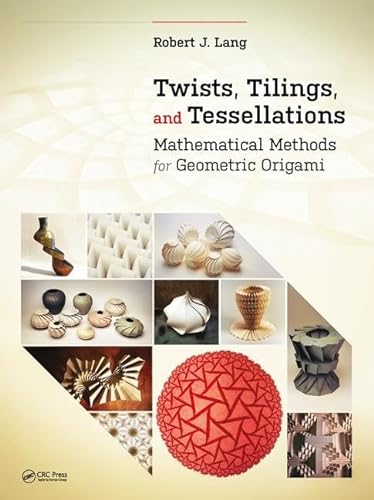 Twists, Tilings, and Tessellations: Mathematical Methods for Geometric Origami (AK Peters/CRC Recreational Mathematics) von A K PETERS